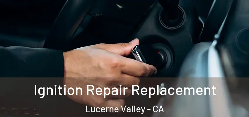  Ignition Repair Replacement Lucerne Valley - CA